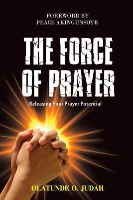 The Force of Prayer: Releasing Your Prayer Potential
