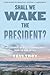 Shall We Wake the President...