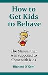 How to Get Kids to Behave: The Manual that was Supposed to Come with Kids How to Get Kids to Behave: The Manual that was Supposed to Come with Kids