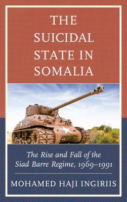 The Suicidal State in Somalia: The Rise and Fall of the Siad Barre Regime, 1969–1991 (Hardcover)