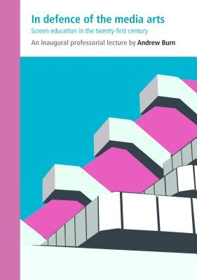In Defence of the Media Arts: Screen Education in the Twenty-first Century (IOE Inaugural Professorial Lectures)