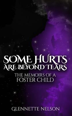 Some Hurts Are Beyond Tears: The Memoirs Of A Foster Child