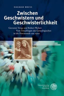 Zwischen Geschwistern und Geschwisterlichkeit: Giovanni Verga und Robert Walser: Vom Umschlagen des Genealogischen in die Horizontale um 1900 (Studia Romanica)