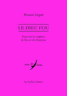 Le Dieu Fou: Essai Sur Les Origines De Siva Et De Dionysos (Verite Des Mythes)
