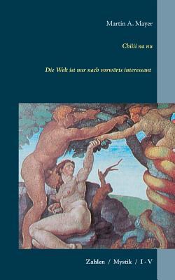 Chiiii na nu: Die Welt ist nur nach vorwärts interessant / Zahlen / Mystik / I - V (German Edition)