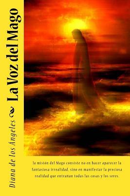 La Voz del Mago: la misión del Mago consiste no en hacer aparecer la fantasiosa irrealidad, sino en manifestar la preciosa realidad que entrañan todas las cosas y los seres. (Spanish Edition)