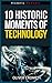 10 Historic Moments Of Tech...