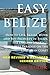 Easy Belize: How to Live, Retire, Work and Buy Property in Belize, the English Speaking, Frost Free Paradise on the Caribbean Coast, 2nd Edition 2016