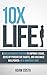10x Life: A breakthrough system to improve focus, develop productive habits, and maximize willpower—in 5 minutes a day