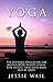 Yoga: Yoga Guide for Beginners to Relieve Stress, Lose Weight, Heal Your Body and be Happy!
