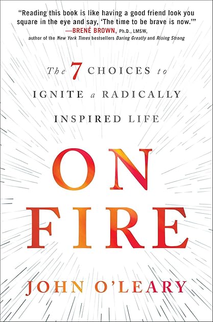 On Fire: The 7 Choices to Ignite a Radically Inspired Life