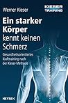 Ein starker Körper kennt keinen Schmerz: Gesundheitsorientiertes Krafttraining nach der Kieser-Methode (German Edition)