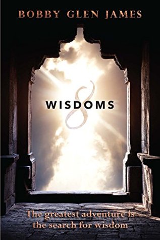8 Wisdoms: The greatest adventure is the search for wisdom (Kindle Edition)