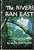 The Rivers Ran East