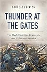 Thunder at the Gates: The Black Civil War Regiments That Redeemed America