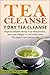Tea Cleanse: 7 Day Tea Cleanse: Improve Health, Boost Your Metabolism, and Lose Weight in One Week With The Detox Tea Cleanse Diet (Tea Detox, Body Cleanse, Flat Belly Tea)