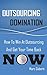 Outsourcing Domination: How To Win At Outsourcing And Get Your Time Back Now