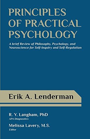 Principles of Practical Psychology: A Brief Review of Philosophy, Psychology, and Neuroscience for Self-Inquiry and Self-Regulation (Kindle Edition)