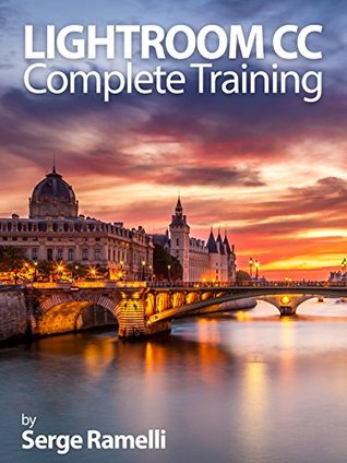 Lightroom CC Complete Training: Learn the Entire Photographers Workflow in the new Lightroom CC (Kindle Edition)