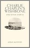 Charlie Chaplin’s Wishbone: and other stories Charlie Chaplin’s Wishbone: and other stories