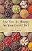 ARE YOU AS HAPPY AS YOU COULD BE?