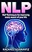NLP: NLP Techniques For Improving Every Aspect of Your Life