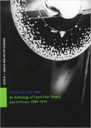 Cinema All the Time: An Anthology of Czech Film Theory and Criticism, 1908-1939 (Paperback)