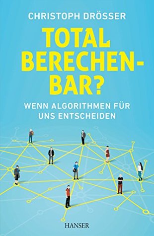 Total berechenbar?: Wenn Algorithmen für uns entscheiden (German Edition)