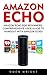 Amazon Echo: Amazon Echo For Beginners - Comprehensive User Guide To Hangout With Amazon Echo! (Amazon Echo, Amazon Echo User Guide, Alexa)