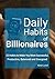 Daily Habits of Billionaires: 22 Habits to Make you More Successful, Productive, Balanced and Energized
