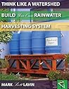 Think Like a Watershed: Build Your Rainwater Harvesting System