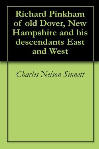 Richard Pinkham of old Dover, New Hampshire and his descendants East and West (Kindle Edition)