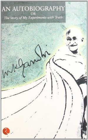 The Story Of My Experiments With Truth: An Autobiography of Mahatma Gandhi