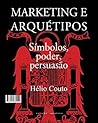 Marketing e Arquétipos: Símbolos, poder, persuasão Marketing e Arquétipos: Símbolos, poder, persuasão