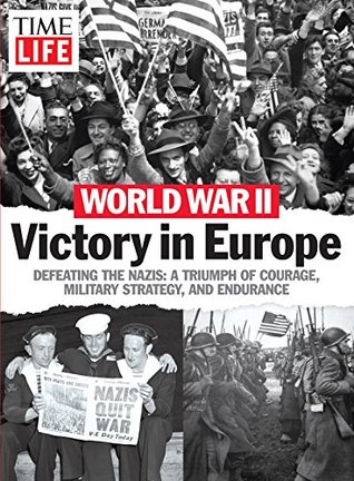 World War II - Victory in Europe: Defeating the Nazis: A Triumph of Courage, Military Strategy, and Endurance (Kindle Edition)