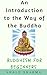 An Introduction to the Way of the Buddha: Buddhism for Beginners