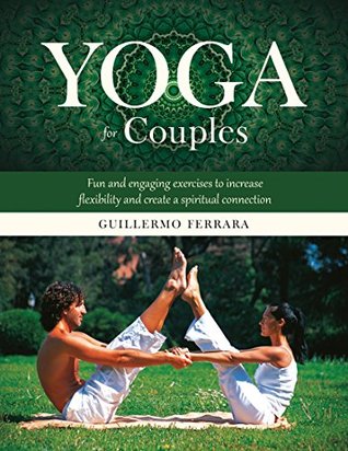 Yoga for Couples: Fun and Engaging Exercises to Increase Flexibility and Create a Spiritual Connection (Kindle Edition)