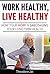 Work Healthy, Live Healthy: How Your Work is Sabotaging Your Long Term Health
