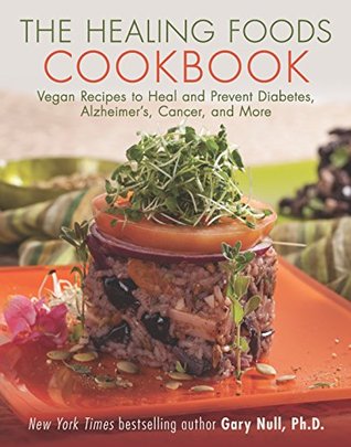 The Healing Foods Cookbook: Vegan Recipes to Heal and Prevent Diabetes, Alzheimer's, Cancer, and More (Kindle Edition)