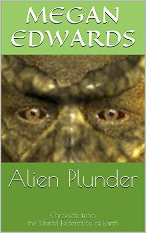 Alien Plunder: Chronicle from the United Federation of Earth (Kindle Edition)