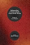 Safeguarding a Truly Catholic Vision of the World: Essays of A. J. Conyers Safeguarding a Truly Catholic Vision of the World: Essays of A. J. Conyers
