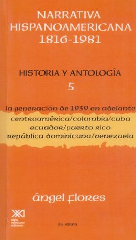 Narrativa hispanoamericana 1816-1981. Historia y antologia / Volumen 5. La generacion de 1939 en adelante: Centroamerica, Colombia, Cuba, Ecuador, ... Dominicana, Venezuela (Spanish Edition)