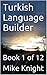 Turkish Language Builder: Book 1 of 12 (Essential Words Series 83)