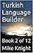 Turkish Language Builder: Book 2 of 12 (Essential Words Series 83)