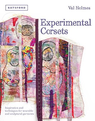 Experimental Corsets: Inspiration and techniques for wearable and sculptural garments (Kindle Edition)