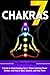 7 Chakras: A Guide to Understanding Your 7 Chakra Spiritual Power Centers, and How to Open, Balance, and Heal Them