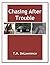 Chasing After Trouble