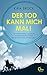 Der Tod kann mich mal!: Für eine neue Sicht auf das Leben. 12 schwer kranke Jugendliche erzählen ihre Geschichten. (German Edition)