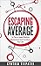 Escaping Average: 18 Tips to Spark Positive Momentum and Transform Your Life