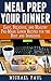 Meal Prep your Dinner: Easy, Delicious, and Healthy Pre-Made Dinner Recipes for the Busy and Indecisive
